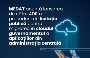 MEDAT anunță lansarea procedurii de achiziție de servicii asociate migrării unor Aplicații IT în Cloud-ul Privat Guvernamental al României (CPG)